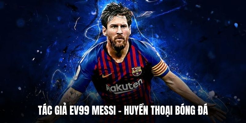 Tác giả EV99 Messi – Huyền thoại bóng đá